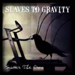 Slaves To Gravity : Scatter the Crow Slaves To Gravity : Scatter the Crow